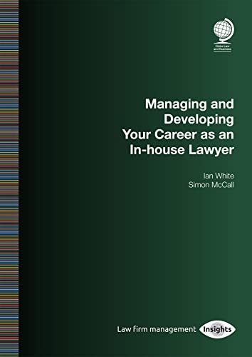 Managing and Developing Your Career As an In-House Lawyer (Law Firm Management Insights)