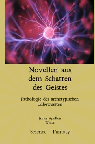 Novellen aus dem Schatten des Geistes: Pathologie des archetypischen Unbewussten von epubli