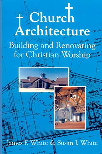 Church Architecture: Building and Renovating for Christian Worship
