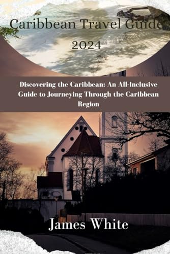 Caribbean Travel Guide 2024: Discovering the Caribbean: An All-Inclusive Guide to Journeying Through the Caribbean Region von Independently published