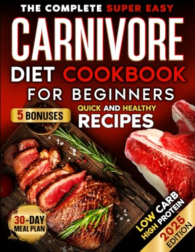THE COMPLETE SUPER EASY CARNIVORE DIET COOKBOOK FOR BEGINNERS: healthy, tasty,super fast,high protein,low carb and time saving recipes with easy 30 day meal plan to lose weight and get a toned body von Independently published