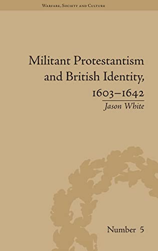 Militant Protestantism and British Identity, 1603-1642 (Warfare, Society and Culture)