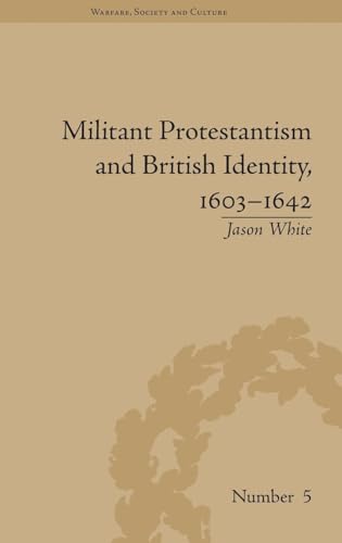 Militant Protestantism and British Identity, 1603-1642 (Warfare, Society and Culture)