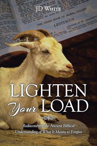Lighten Your Load: Rediscovering the Ancient Biblical Understanding of What it Means to Forgive von Christian Faith Publishing