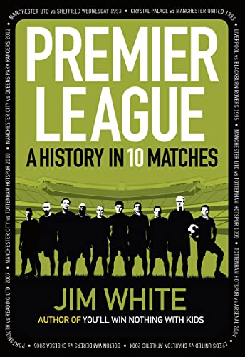 Premier League: A History in 10 Matches