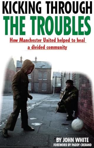 Kicking Through the Troubles: How Manchester United Helped to Heal a Divided Community von Empire Publications Ltd