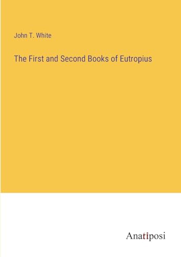 The First and Second Books of Eutropius von Anatiposi Verlag