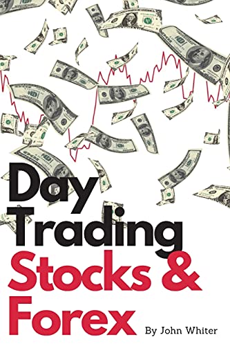 Day Trading Stocks and Forex - 2 Books in 1: A Collection of the Most Profitable and Effective Stock and Forex Trading Strategies. Learn How to Make Money with Day Trading!