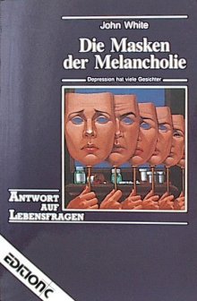 Die Masken der Melancholie: Depression hat viele Gesichter (Edition C - Antwort auf Lebensfragen)