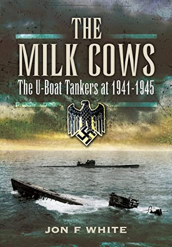 The Milk Cows: U-Boat Tankers at War 1941-1945 von Pen & Sword Maritime