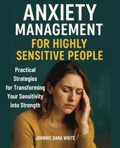 Anxiety Management for Highly Sensitive People: Practical Strategies for Transforming Your Sensitivity into Strength von Isohan Publishing