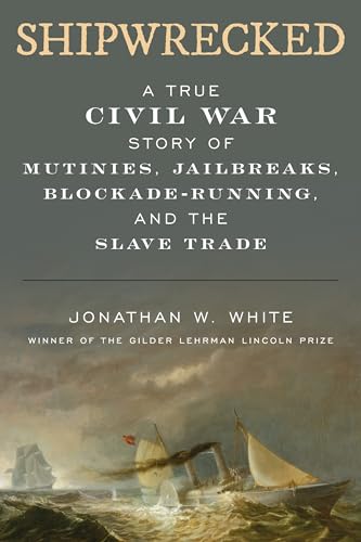 Shipwrecked: A True Civil War Story of Mutinies, Jailbreaks, Blockade-Running, and the Slave Trade von Rowman & Littlefield