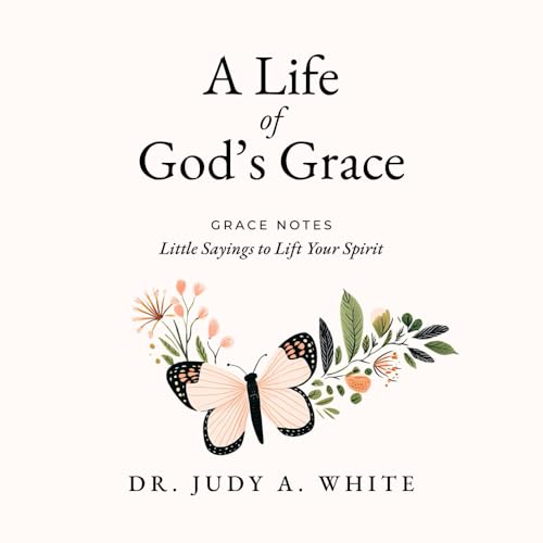 A Life of God's Grace: Grace Notes: Little Sayings to Lift Your Spirit von JJ White Ministries, LLC