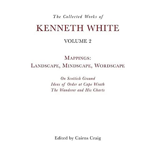 The Collected Works of Kenneth White: Mappings: Landscape, Mindscape, Wordscape (2)