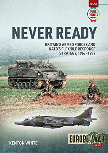 Never Ready: Britain's Armed Forces and Nato's Flexible Response Strategy, 1967-1989 (Europe@war, 16)