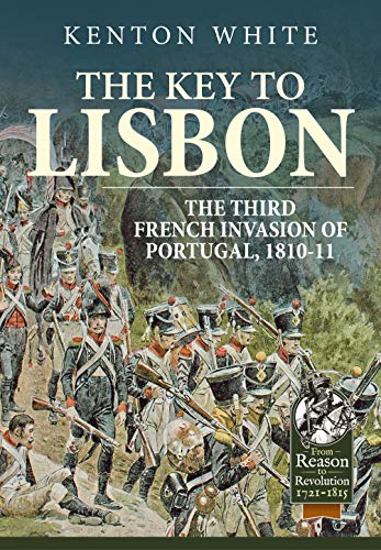 The Key to Lisbon: The Third French Invasion of Portugal, 1810-11 (From Reason to Revolution, 1721-1815, 30, Band 30) von Helion & Company