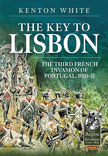 The Key to Lisbon: The Third French Invasion of Portugal, 1810-11 (From Reason to Revolution, Band 118)