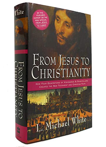 From Jesus to Christianity: How Four Generations of Visionaries & Storytellers Created the New Testament and Christian Faith