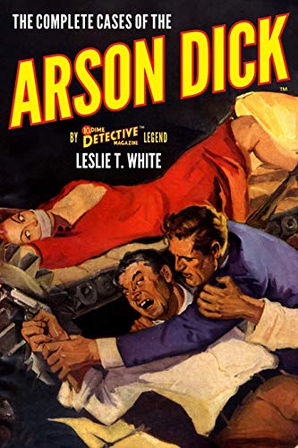 The Complete Cases of the Arson Dick (The Dime Detective Library, Band 27)
