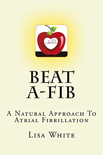 Beat A-Fib: A Natural Approach To Atrial Fibrillation von CREATESPACE