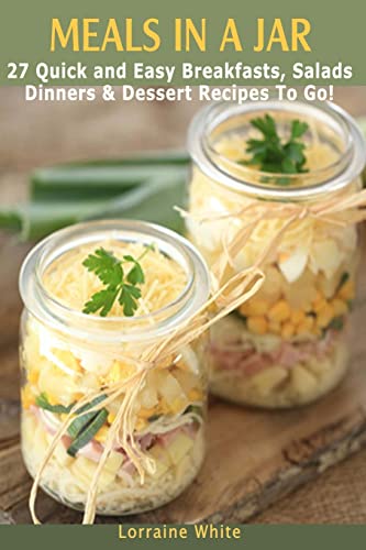 Meals In A Jar : 27 Quick & Easy Healthy Breakfasts, Salads, Dinners & Dessert Recipes To Go: The Best Mason Jar Meals in One Book von Createspace Independent Publishing Platform