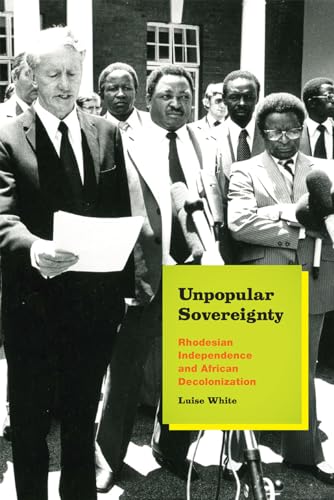 Unpopular Sovereignty: Rhodesian Independence and African Decolonization von University of Chicago Press