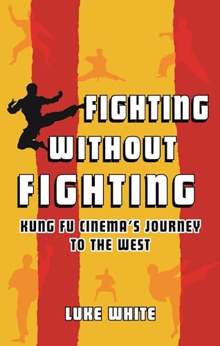 Fighting Without Fighting: Kung Fu Cinema’s Journey to the West von Reaktion Books