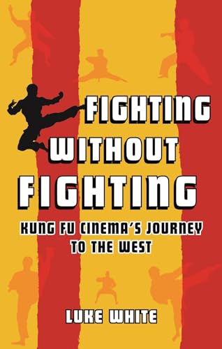 Fighting Without Fighting: Kung Fu Cinema’s Journey to the West