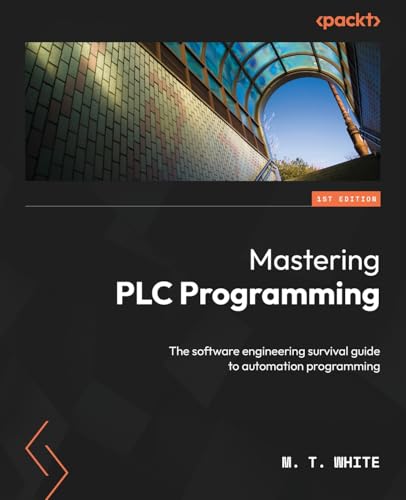 Mastering PLC Programming: The software engineering survival guide to automation programming von Packt Publishing