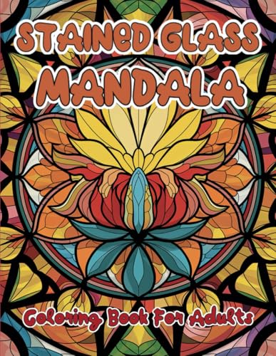 Stained Mandala Glass Coloring Book: 50 Inspirational Stained Mandala Glass Coloring Pages for Adults for Mindfulness and Stress Relief