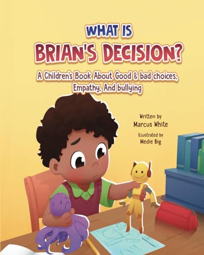 What Is BRIAN'S DECISION?: A Children's Book About Good & Bad Choices, Empathy, and Bullying von Independently published