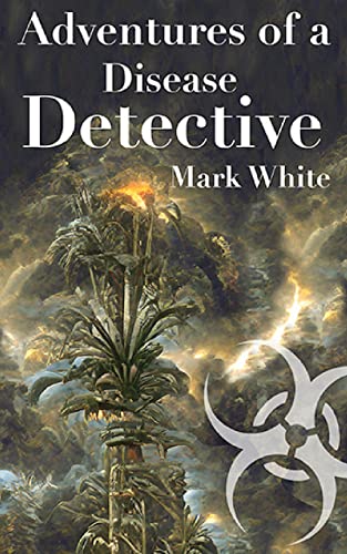 Adventures of a Disease Detective Adventures of a Disease Detective