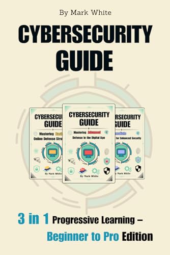 Cybersecurity Guide: 3 in 1 Progressive Learning – Beginner to Pro Edition