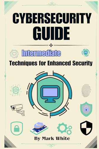 Cybersecurity Guide: Intermediate Techniques for Enhanced Security Cybersecurity Guide: Intermediate Techniques for Enhanced Security