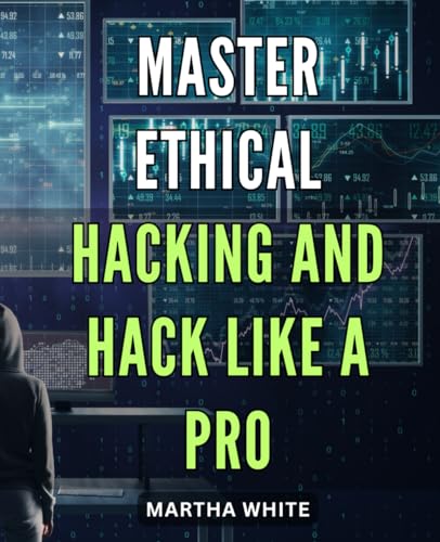 Master Ethical Hacking and Hack like a Pro: Become a Cybersecurity Expert with Pro-Level Hacking Techniques: A Comprehensive Guide to Ethical Hacking.