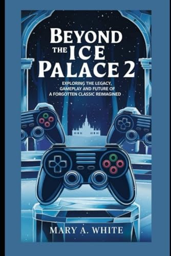 Beyond the Ice Palace 2: Exploring the Legacy, Gameplay, and Future of a Forgotten Classic Reimagined von Independently published