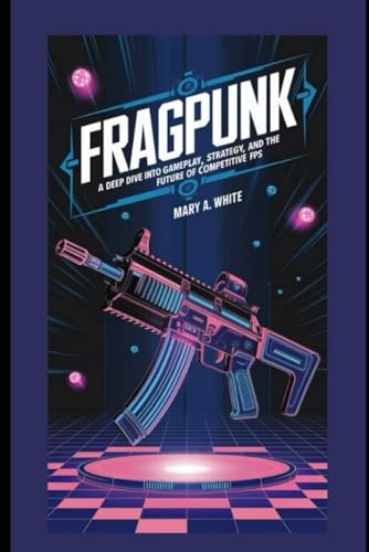FragPunk Game Guide: A Deep Dive into Gameplay, Strategy, and the Future of Competitive FPS von Independently published