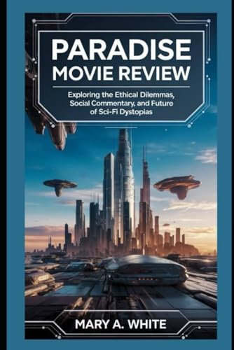Paradise Movie Review: Exploring the Ethical Dilemmas, Social Commentary, and Future of Sci-Fi Dystopias von Independently published