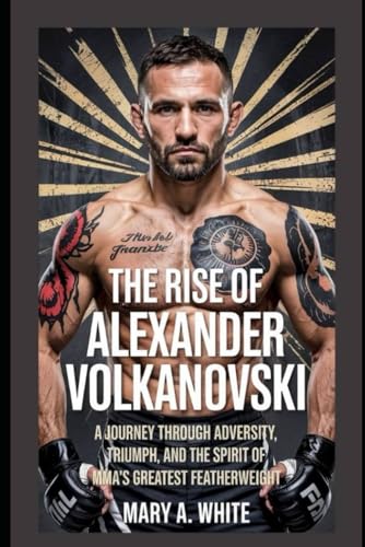 The Rise of Alexander Volkanovski: A Journey Through Adversity, Triumph, and the Spirit of MMA’s Greatest Featherweight von Independently published
