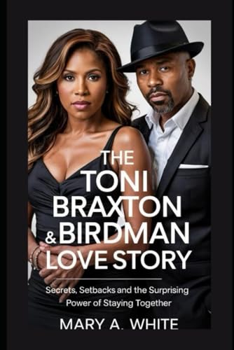 The Toni Braxton & Birdman Love Story: Secrets, Setbacks, and the Surprising Power of Staying Together von Independently published