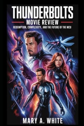 Thunderbolts Movie Review: Redemption Complexity and the Future of the MCU von Independently published