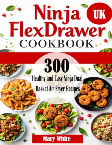 Ninja FlexDrawer Cookbook UK: 300 Healthy and Easy Ninja Dual Basket Air Fryer Recipes von Independently published