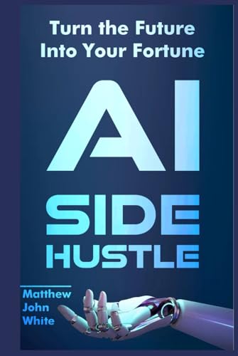 AI Side Hustle: Turn the Future into Your Fortune von Independently published