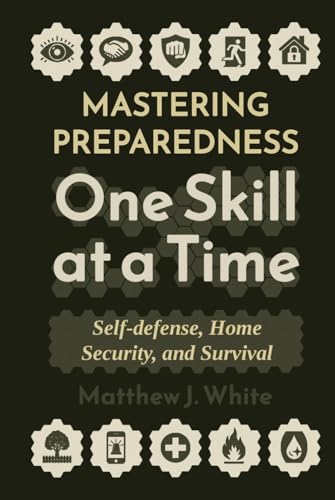 Mastering Preparedness One Skill at a Time: Self-defense, Home Security, and Survival (Citizen's Guide) von Independently published
