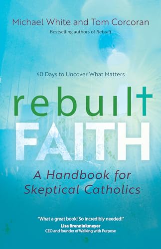 Rebuilt Faith: A Handbook for Skeptical Catholics (Rebuilt Parish Book)