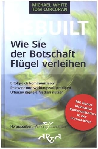 Rebuilt – Wie Sie der Botschaft Flügel verleihen: Erfolgreich kommunizieren, relevant und wirkungsvoll predigen, offensiv digitale Medien nutzen Rebuilt – Wie Sie der Botschaft Flügel verleihen: Erfolgreich kommunizieren, relevant und wirkungsvoll predigen, offensiv digitale Medien nutzen