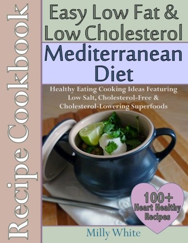 Easy Low Fat & Low Cholesterol Mediterranean Diet Recipe Cookbook 100+ Heart Healthy Recipes: Healthy Cooking & Eating Book with Low Salt, Cholesterol Free & Cholesterol Lowering Foods von CreateSpace Independent Publishing Platform