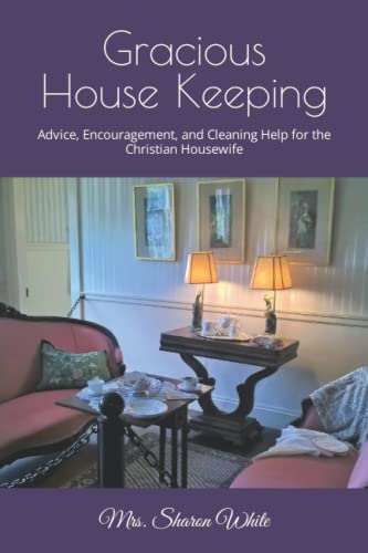 Gracious House Keeping: Advice Encouragement and Cleaning Help for the Christian Housewife von The Legacy of Home Press
