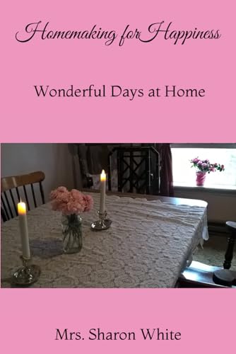Homemaking for Happiness: Wonderful Days at Home von The Legacy of Home Press