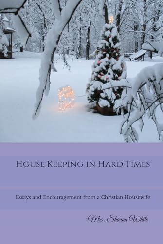 House Keeping in Hard Times: Essays and Encouragement from a Christian Housewife von The Legacy of Home Press